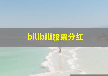 bilibili股票分红