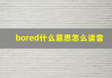 bored什么意思怎么读音