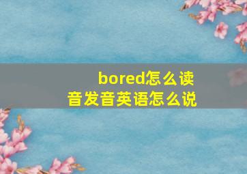 bored怎么读音发音英语怎么说