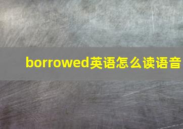 borrowed英语怎么读语音