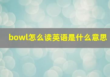 bowl怎么读英语是什么意思