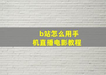 b站怎么用手机直播电影教程