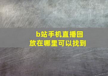 b站手机直播回放在哪里可以找到