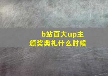 b站百大up主颁奖典礼什么时候