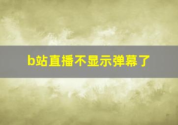 b站直播不显示弹幕了