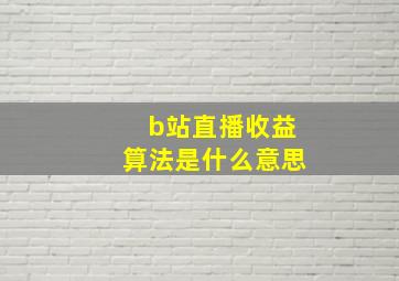 b站直播收益算法是什么意思