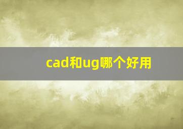 cad和ug哪个好用