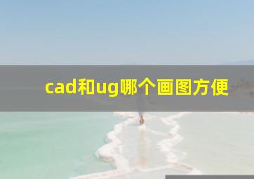 cad和ug哪个画图方便