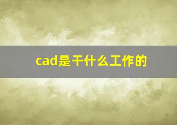 cad是干什么工作的