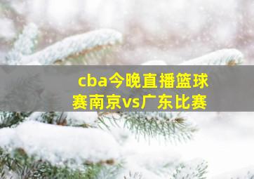 cba今晚直播篮球赛南京vs广东比赛