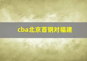 cba北京首钢对福建