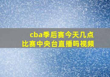 cba季后赛今天几点比赛中央台直播吗视频