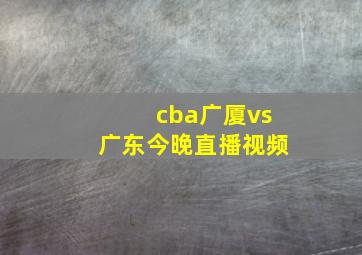 cba广厦vs广东今晚直播视频