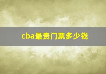 cba最贵门票多少钱