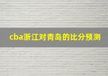 cba浙江对青岛的比分预测