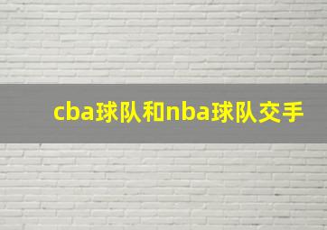 cba球队和nba球队交手