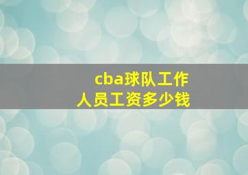 cba球队工作人员工资多少钱