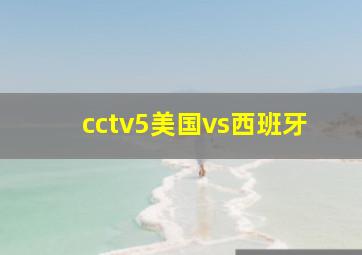 cctv5美国vs西班牙