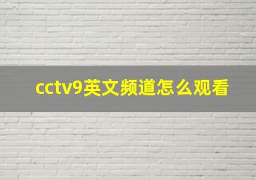 cctv9英文频道怎么观看