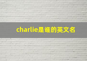 charlie是谁的英文名