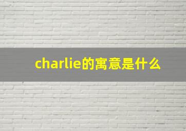 charlie的寓意是什么