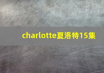 charlotte夏洛特15集