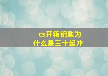 cs开箱钥匙为什么是三十起冲