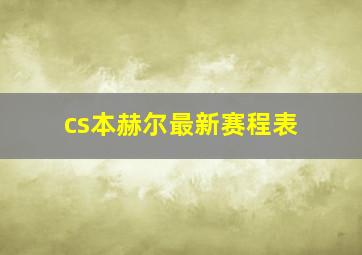 cs本赫尔最新赛程表