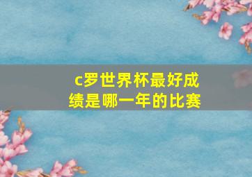 c罗世界杯最好成绩是哪一年的比赛