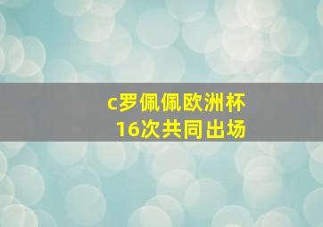 c罗佩佩欧洲杯16次共同出场