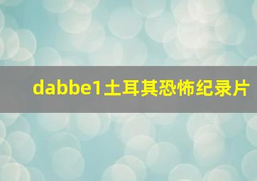 dabbe1土耳其恐怖纪录片