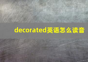 decorated英语怎么读音