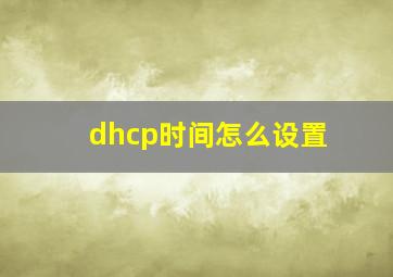 dhcp时间怎么设置