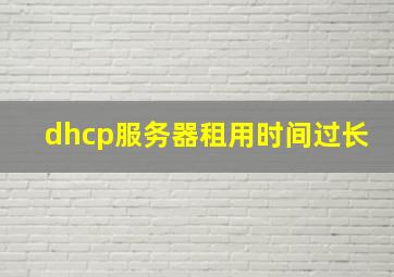 dhcp服务器租用时间过长