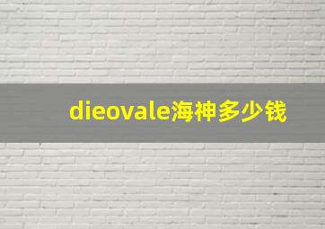 dieovale海神多少钱