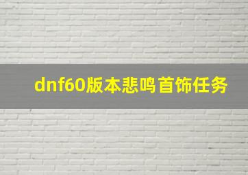 dnf60版本悲鸣首饰任务