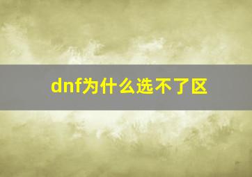 dnf为什么选不了区