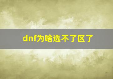 dnf为啥选不了区了