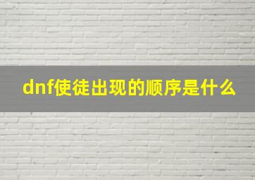 dnf使徒出现的顺序是什么