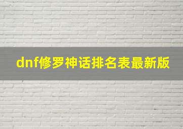 dnf修罗神话排名表最新版