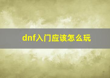 dnf入门应该怎么玩