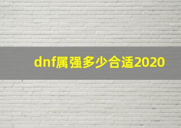 dnf属强多少合适2020