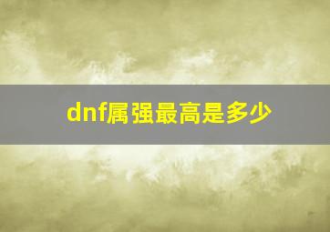 dnf属强最高是多少