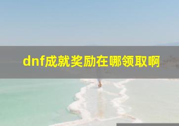 dnf成就奖励在哪领取啊