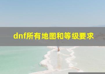 dnf所有地图和等级要求