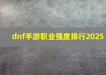 dnf手游职业强度排行2025