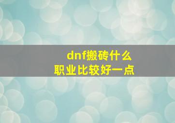 dnf搬砖什么职业比较好一点