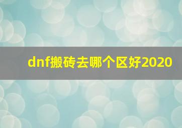 dnf搬砖去哪个区好2020