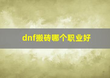 dnf搬砖哪个职业好