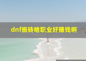 dnf搬砖啥职业好赚钱啊